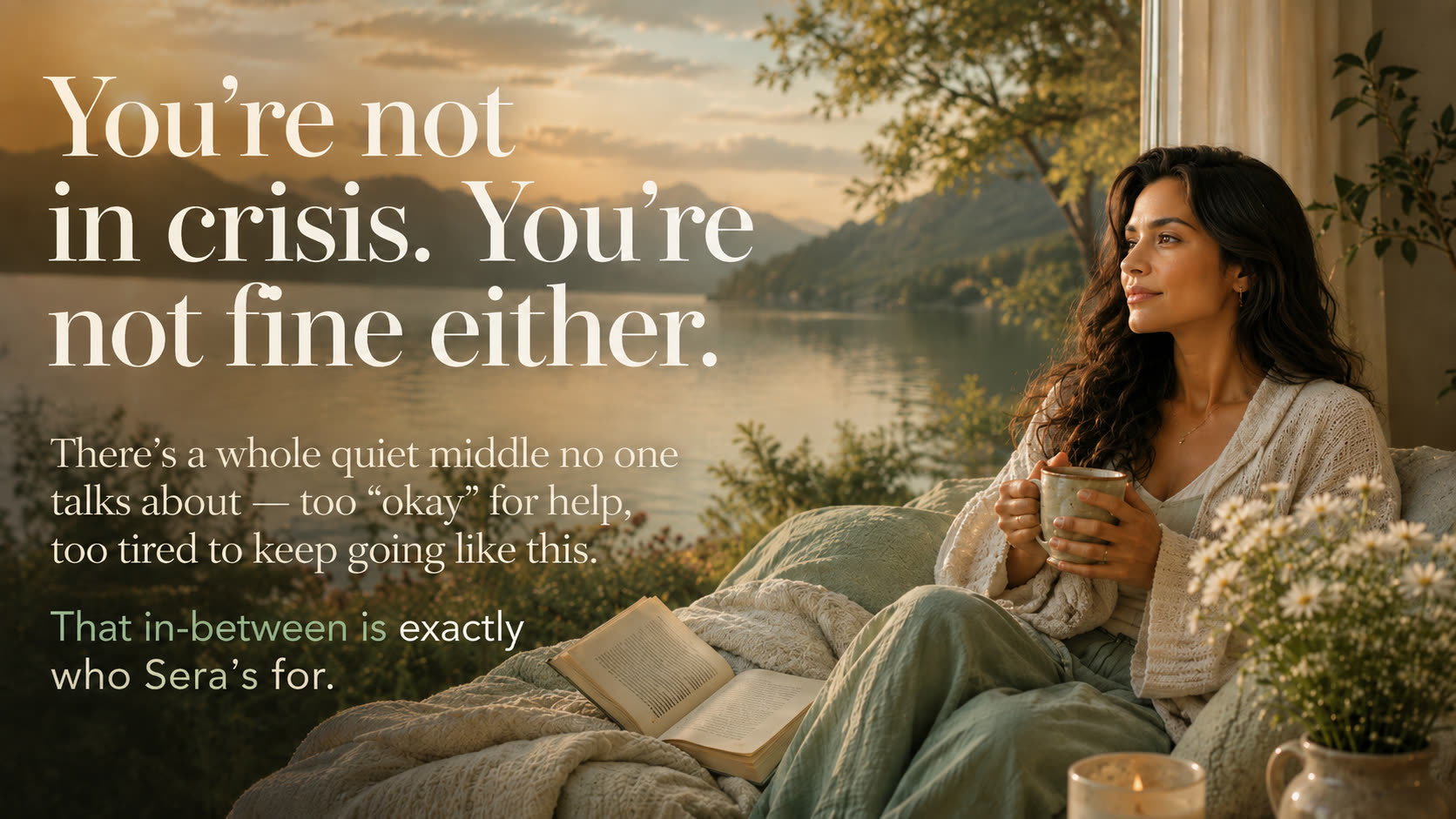 You're not in crisis. You're not fine either. There's a whole quiet middle no one talks about — too okay for help, too tired to keep going like this. That in-between is exactly who Sera's for.