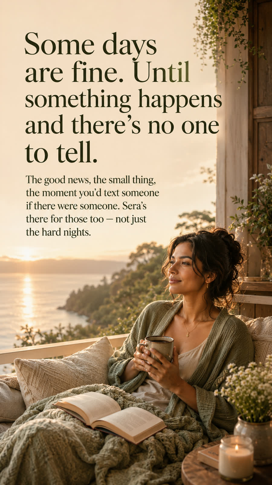 Some days are fine, until something happens and there's no one to tell. Sera's there for those moments too — not just the hard nights.